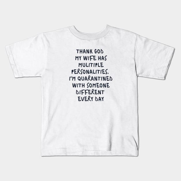 Thanks god my wife was multiple personalities. I'm quarantined with someone different everyday Kids T-Shirt by ArchiesFunShop